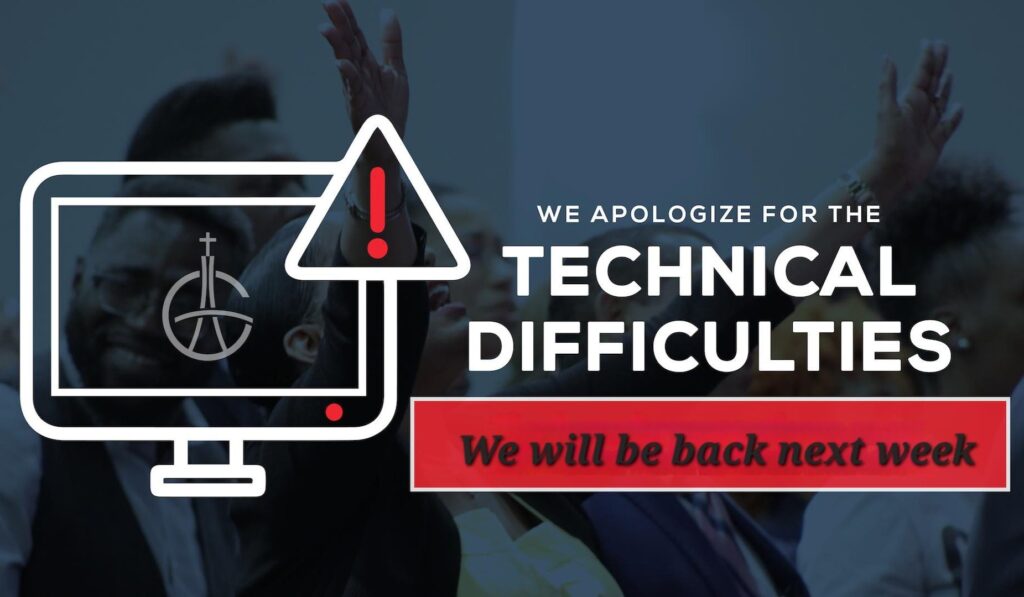 Sunday Service, May 24th – We are sorry for the technical difficulties. We will be back next week.